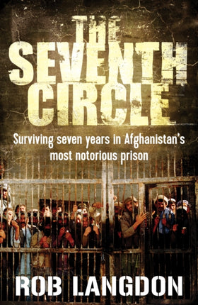 The Seventh Circle: Surviving Seven Years in Afghanistan's Most Notorious Prison