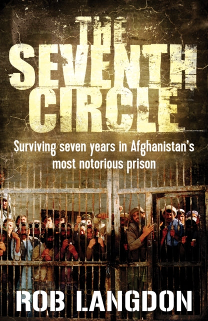 The Seventh Circle: Surviving Seven Years in Afghanistan's Most Notorious Prison