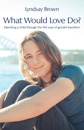 What Would Love Do?: Parenting a child through