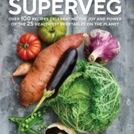 SuperVeg: The Joy and Power of the 25 Healthiest Vegetables on the Planet