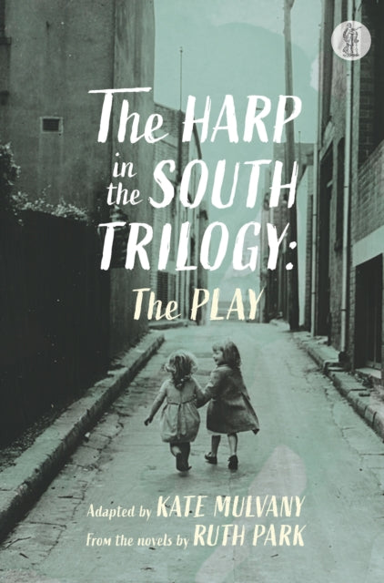 The Harp in the South Trilogy: the play: Parts One and Two