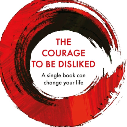 The Courage To Be Disliked: A single book can change your life