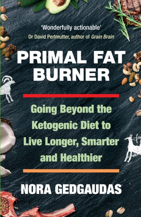 Primal Fat Burner: Going Beyond the Ketogenic Diet to Live Longer, Smarter and Healthier