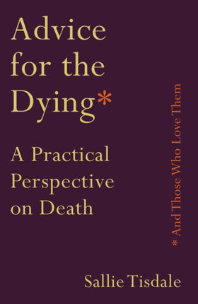 Advice for the Dying (and Those Who Love Them): A Practical Perspective on Death