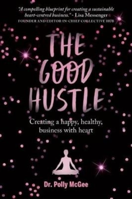 The The Good Hustle: Creating a happy, healthy business with heart Polly McGee