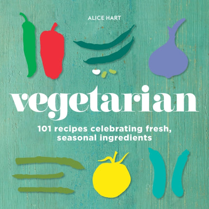 Vegetarian: 101 recipes celebrating fresh, seasonal ingredients