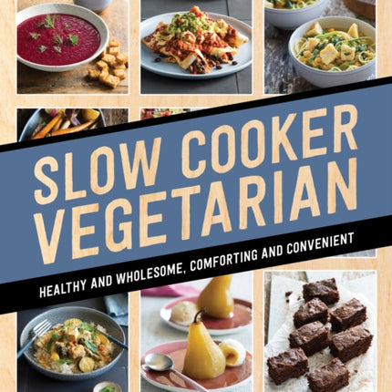 Slow Cooker Vegetarian: Healthy and wholesome,