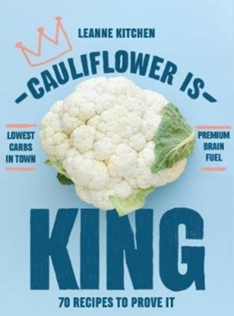 Cauliflower is King: 70 recipes to prove it