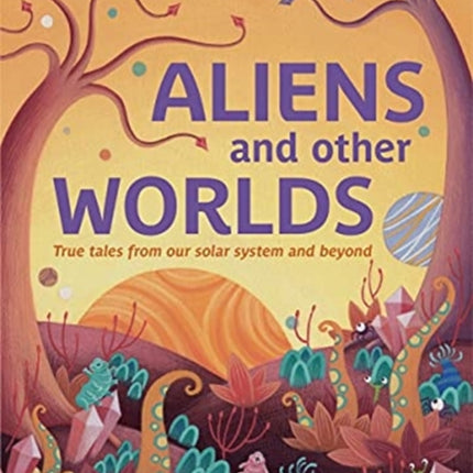 Aliens and Other Worlds: True Tales from Our Solar System and Beyond