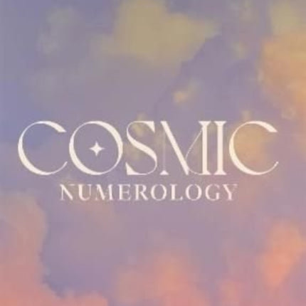 Cosmic Numerology: How to Harness Your Full Potential Using the Power of Numbers and Planets