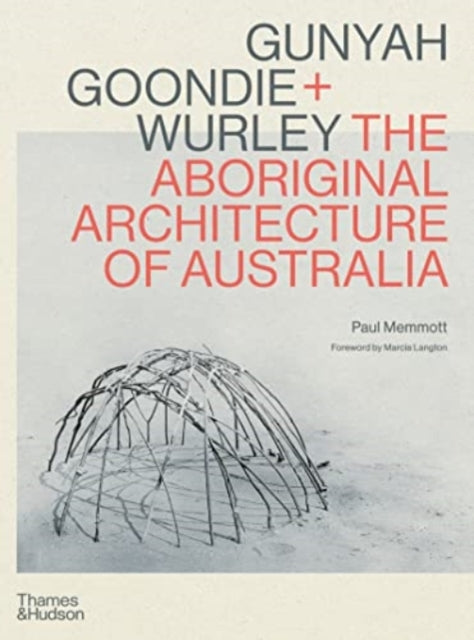 Gunyah, Goondie & Wurley: The Aboriginal Architecture of Australia