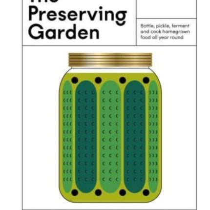 The Preserving Garden: Bottle, pickle, ferment and cook homegrown food all year round