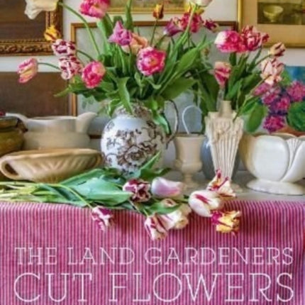 The Land Gardeners: Cut Flowers