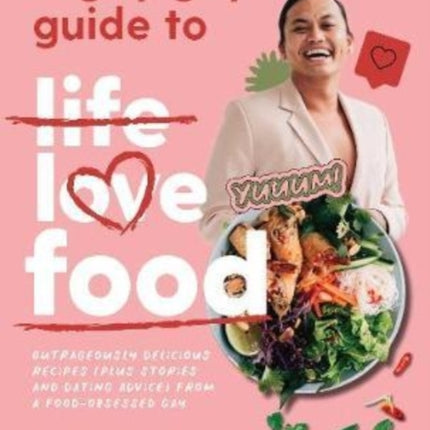 A Gay Guy's Guide to Life Love Food: Outrageously delicious recipes (plus stories and dating advice) from a food-obsessed gay