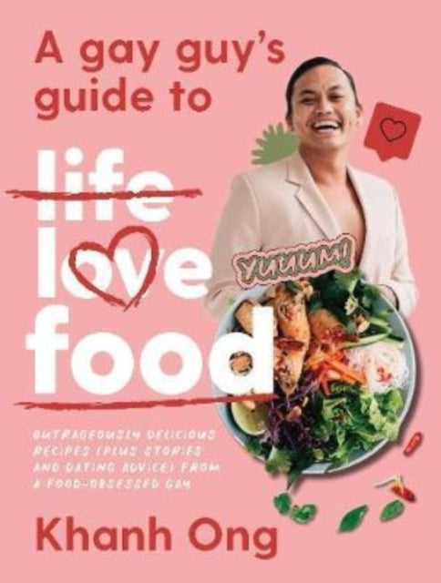 A Gay Guy's Guide to Life Love Food: Outrageously delicious recipes (plus stories and dating advice) from a food-obsessed gay