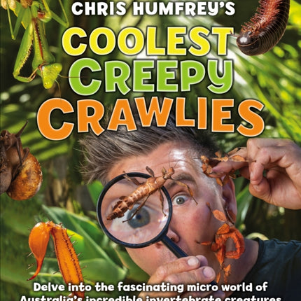 Chris Humfrey's Coolest Creepy Crawlies: Delve into the fascinating micro world of Australia's incredible invertebrate creatures