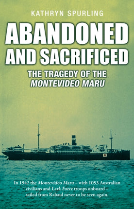 Abandoned and Sacrificed: The Tragedy of the Montevideo Maru