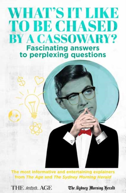 What’s it Like to be Chased by a Cassowary?: Fascinating Answers to Perplexing Questions. The Most Informative and Entertaining Explainers from The Age and The Sydney Morning Herald