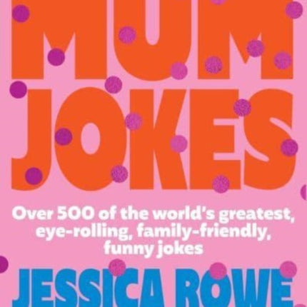 Mum Jokes: Over 500 of the world's greatest, eye-rolling, family-friendly, funny jokes