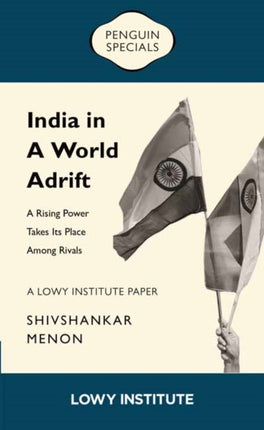 India in a World Adrift A Rising Power Takes its Place Among Rivals  A Lowy Institute Paper Penguin Special