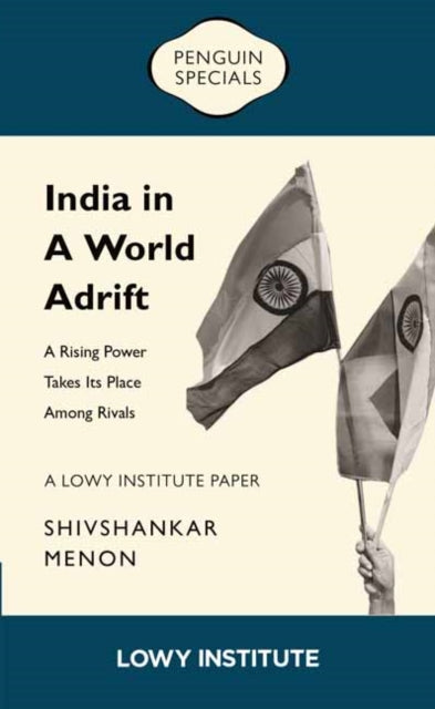 India in a World Adrift A Rising Power Takes its Place Among Rivals  A Lowy Institute Paper Penguin Special