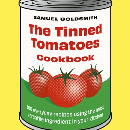 The Tinned Tomatoes Cookbook: 100 everyday recipes using the most versatile ingredient in your kitchen