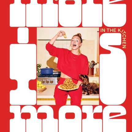 More Is More: Get Loose in the Kitchen: A Cookbook