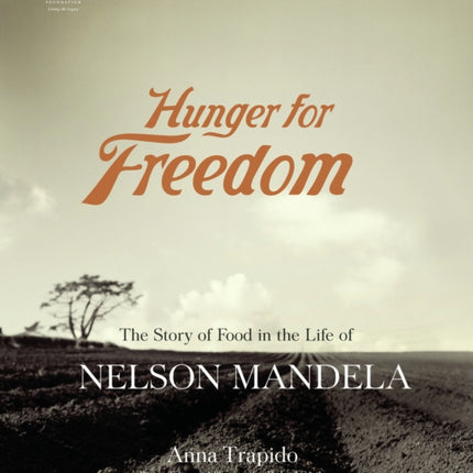 Hunger for freedom: The story of food in the life of Nelson Mandela