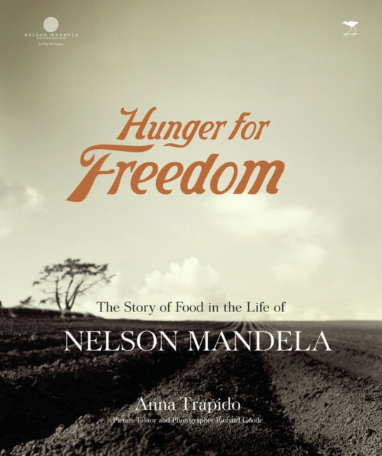 Hunger for freedom: The story of food in the life of Nelson Mandela