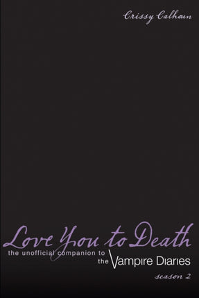 Love You To Death Season 2: The Unofficial Companion to the Vampire Diaries