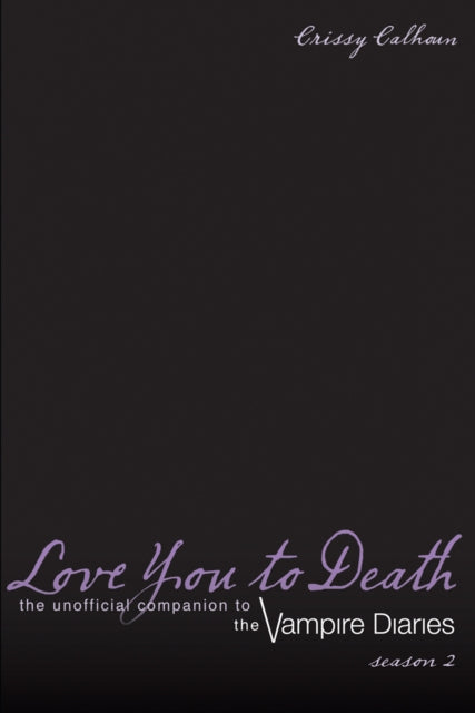 Love You To Death Season 2: The Unofficial Companion to the Vampire Diaries