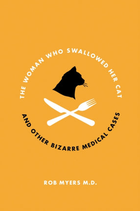 The Woman Who Swallowed Her Cat: And Other Bizarre Medical Cases