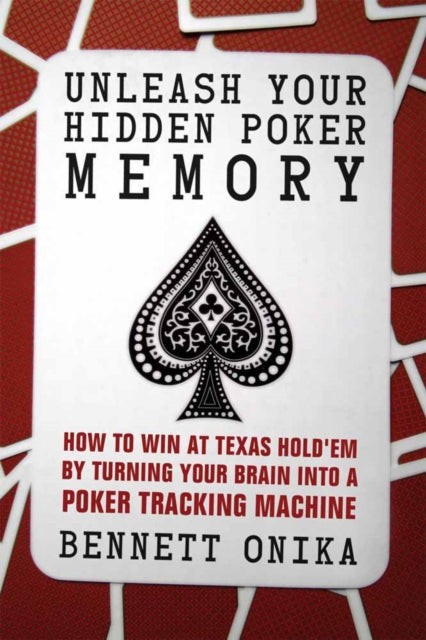 Unleash Your Hidden Poker Memory: How to Win at Texas Hold'Em by Turning Your Brain into a Poker Training Machine