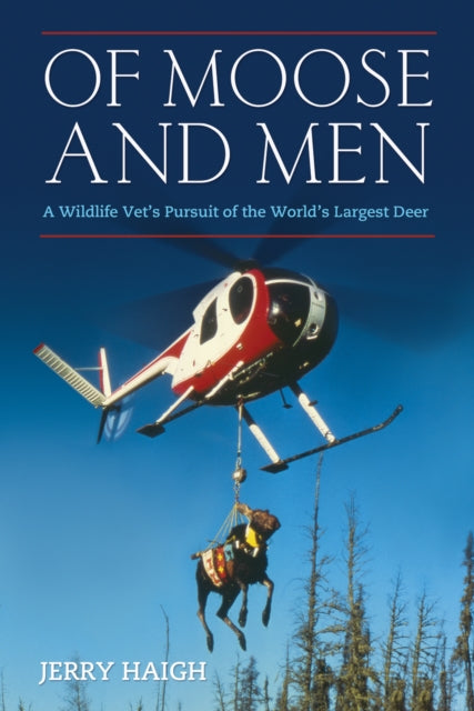 Of Moose And Men: Nearly Everything You Wanted to Know about the World's Largest Deer