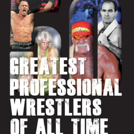 50 Greatest Professional Wrestlers Of All Time: The Definitive Shoot