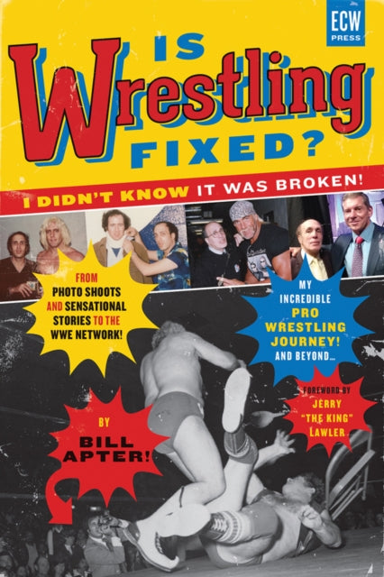 Is Wrestling Fixed? I Didn't Know It Was Broken!: From Photo Shoots and Sensational Stories to the WWE Network My Incredible Pro Wrestling Journey! and Beyond...