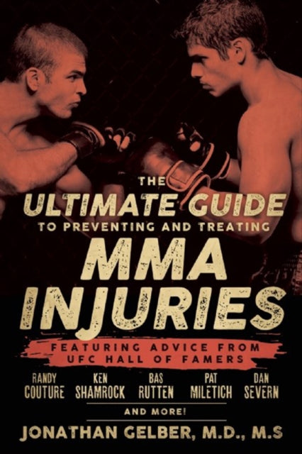 The Ultimate Guide To Preventing And Treating Mma Injuries: Featuring Advice from UFC Hall of Famers Randy Couture, Ken Shamrock, Bas Ruten, Pat Miletich, Dan Severn, and more!