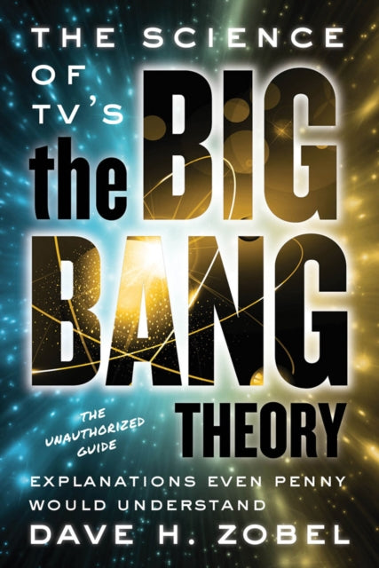 The Science Of Tv's The Big Bang Theory: Explanations Even Penny Would Understand