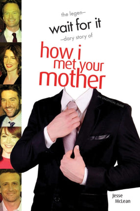 Wait For It: The Legendary Story of How I Met Your Mother - An Unofficial Guide