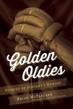 Golden Oldies: Stories of Hockey's Heroes