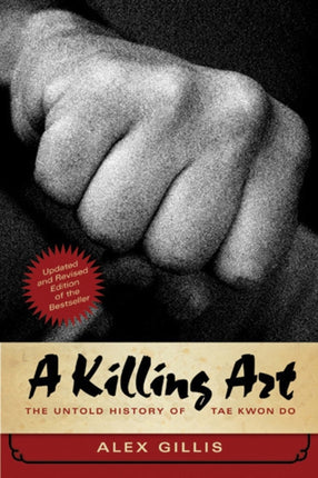 A Killing Art: The Untold History of Tae Kwon Do, Updated and Revised