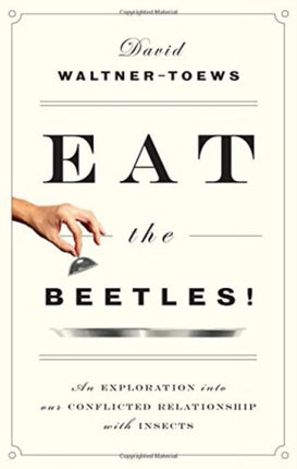 Eat The Beetles!: An Exploration into Our Conflicted Relationship with Insects