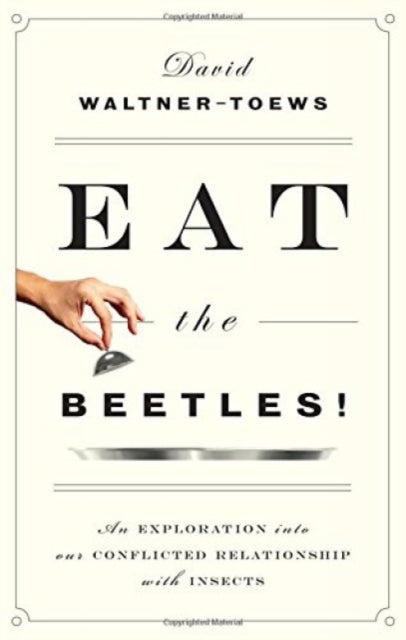 Eat The Beetles!: An Exploration into Our Conflicted Relationship with Insects