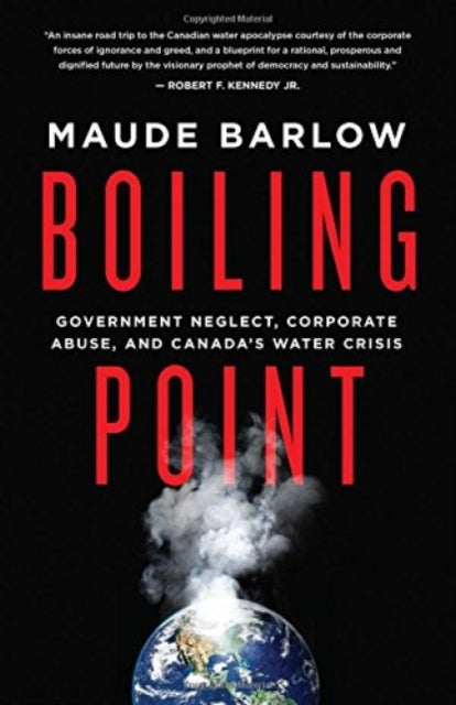 Boiling Point: Government Neglect, Corporate Abuse, and Canada's Water Crisis