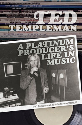 Ted Templeman: A Platinum Producer's Life In Music: Ted Templeman as Told to Greg Renoff