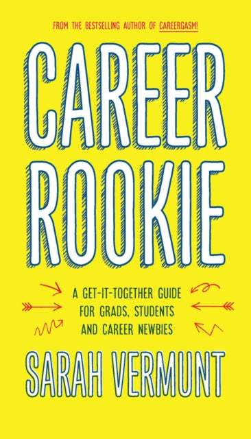 Career Rookie: A Get-It-Together Guide for Grads, Students and Career Newbies