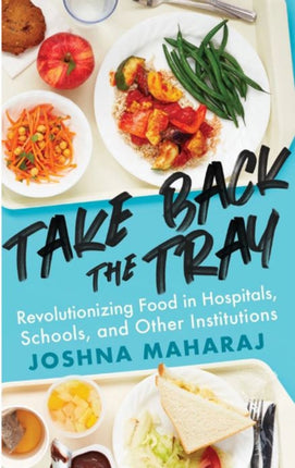 Take Back The Tray: Revolutionizing Food in Hospitals, Schools, and Other Institutions