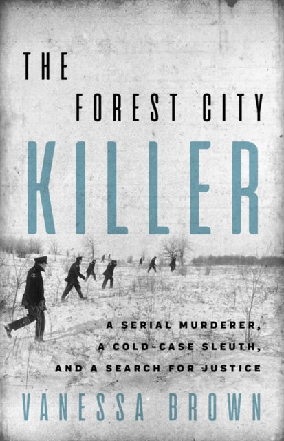 The Forest City Killer: A Serial Murderer, A Cold-Case Sleuth, and a Search for Justice