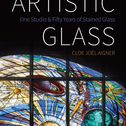 Artistic Glass: One Studio and Fifty Years of Stained Glass