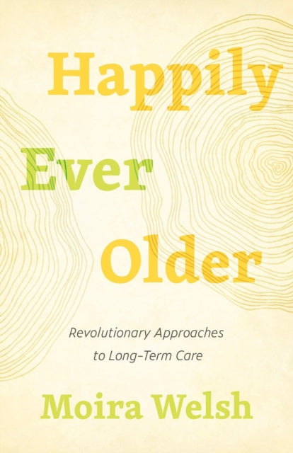 Happily Ever Older: Revolutionary Approaches To Long-Term Care